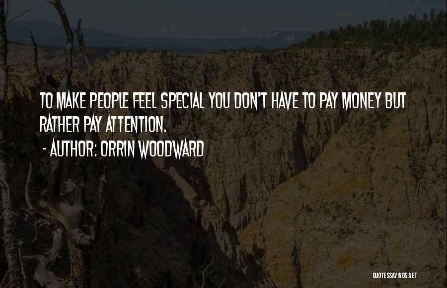 Orrin Woodward Quotes: To Make People Feel Special You Don't Have To Pay Money But Rather Pay Attention.