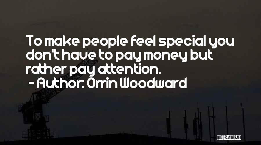 Orrin Woodward Quotes: To Make People Feel Special You Don't Have To Pay Money But Rather Pay Attention.