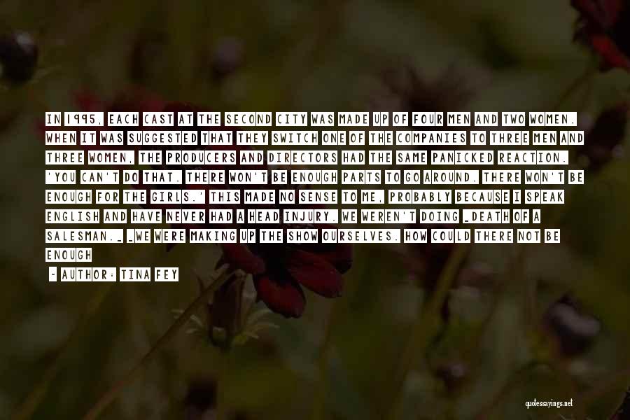 Tina Fey Quotes: In 1995, Each Cast At The Second City Was Made Up Of Four Men And Two Women. When It Was
