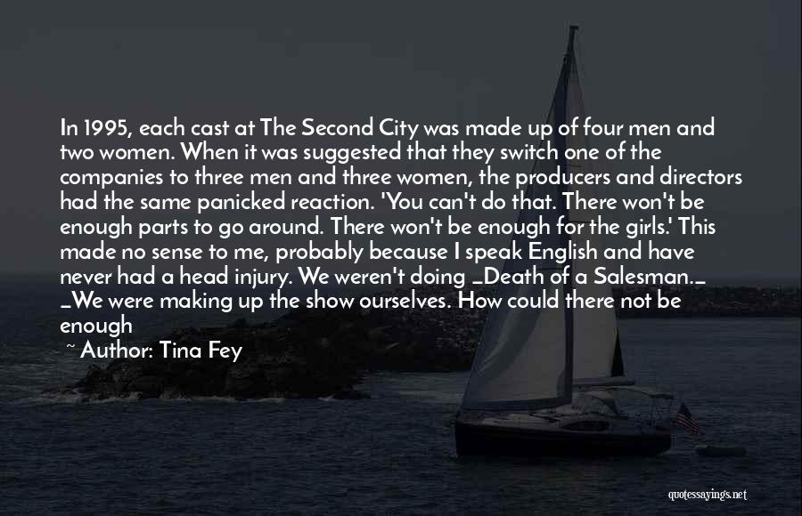 Tina Fey Quotes: In 1995, Each Cast At The Second City Was Made Up Of Four Men And Two Women. When It Was