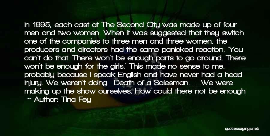 Tina Fey Quotes: In 1995, Each Cast At The Second City Was Made Up Of Four Men And Two Women. When It Was