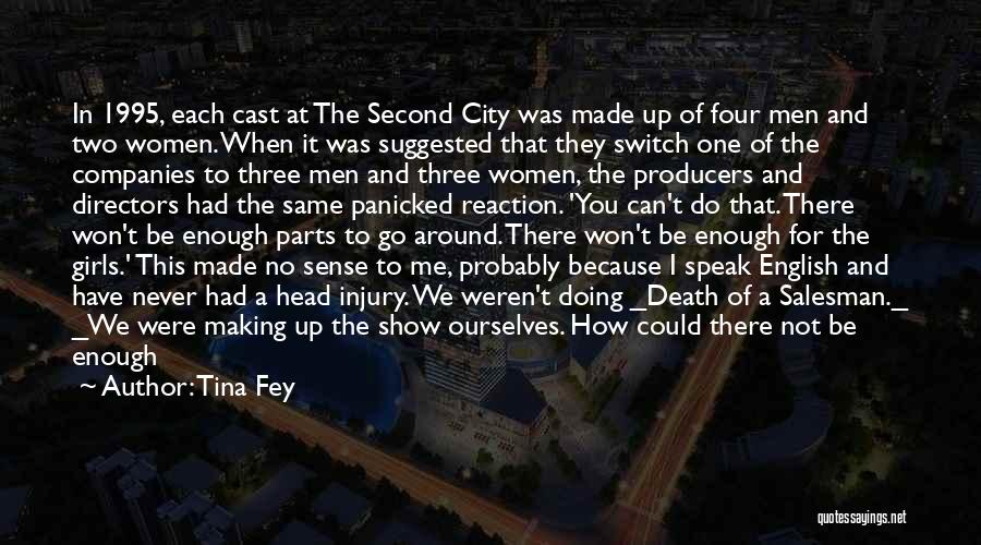 Tina Fey Quotes: In 1995, Each Cast At The Second City Was Made Up Of Four Men And Two Women. When It Was