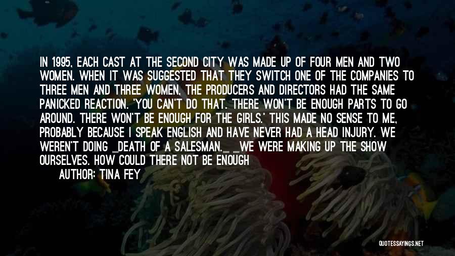 Tina Fey Quotes: In 1995, Each Cast At The Second City Was Made Up Of Four Men And Two Women. When It Was