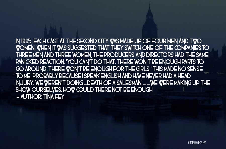 Tina Fey Quotes: In 1995, Each Cast At The Second City Was Made Up Of Four Men And Two Women. When It Was