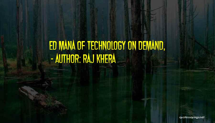 Raj Khera Quotes: Ed Mana Of Technology On Demand,