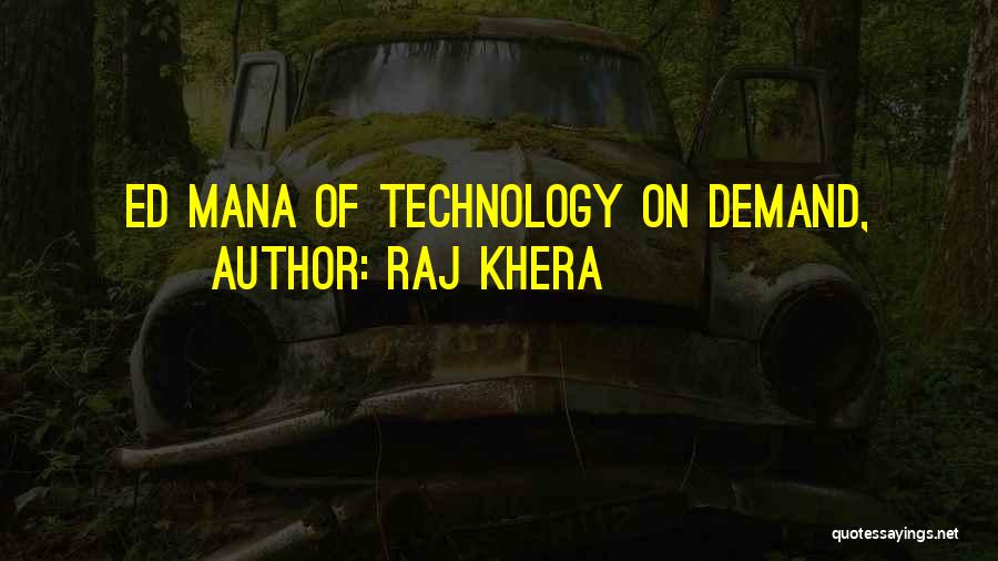 Raj Khera Quotes: Ed Mana Of Technology On Demand,