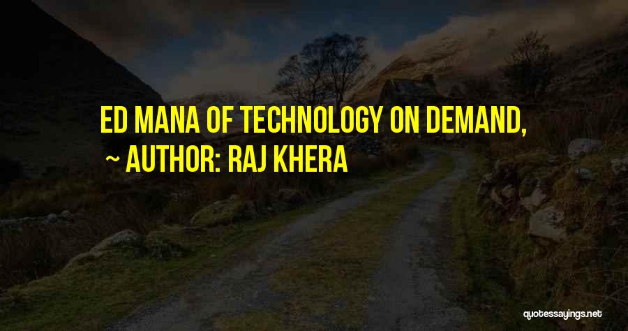 Raj Khera Quotes: Ed Mana Of Technology On Demand,