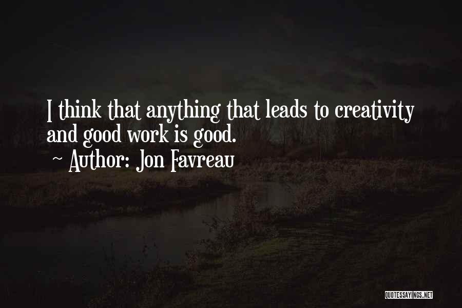 Jon Favreau Quotes: I Think That Anything That Leads To Creativity And Good Work Is Good.