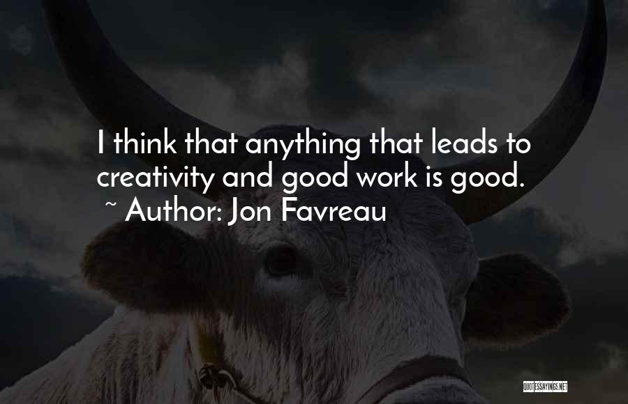 Jon Favreau Quotes: I Think That Anything That Leads To Creativity And Good Work Is Good.