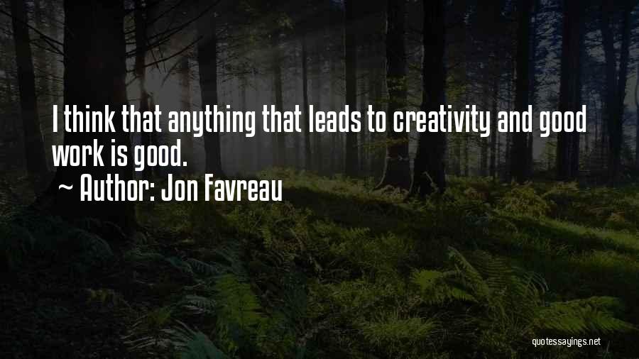 Jon Favreau Quotes: I Think That Anything That Leads To Creativity And Good Work Is Good.