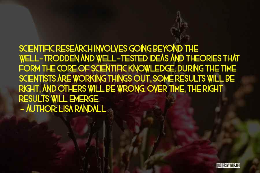 Lisa Randall Quotes: Scientific Research Involves Going Beyond The Well-trodden And Well-tested Ideas And Theories That Form The Core Of Scientific Knowledge. During