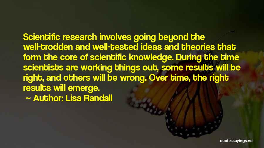 Lisa Randall Quotes: Scientific Research Involves Going Beyond The Well-trodden And Well-tested Ideas And Theories That Form The Core Of Scientific Knowledge. During