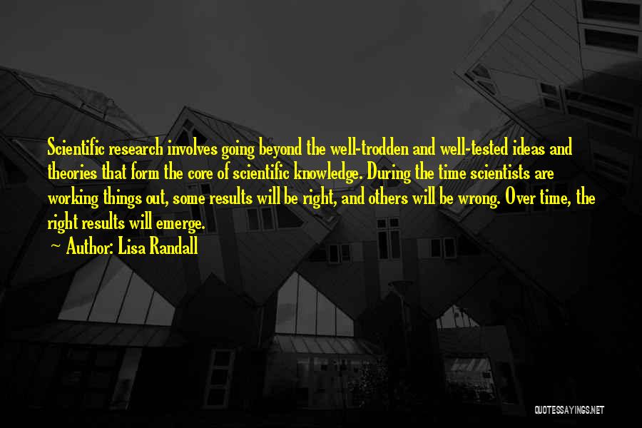 Lisa Randall Quotes: Scientific Research Involves Going Beyond The Well-trodden And Well-tested Ideas And Theories That Form The Core Of Scientific Knowledge. During