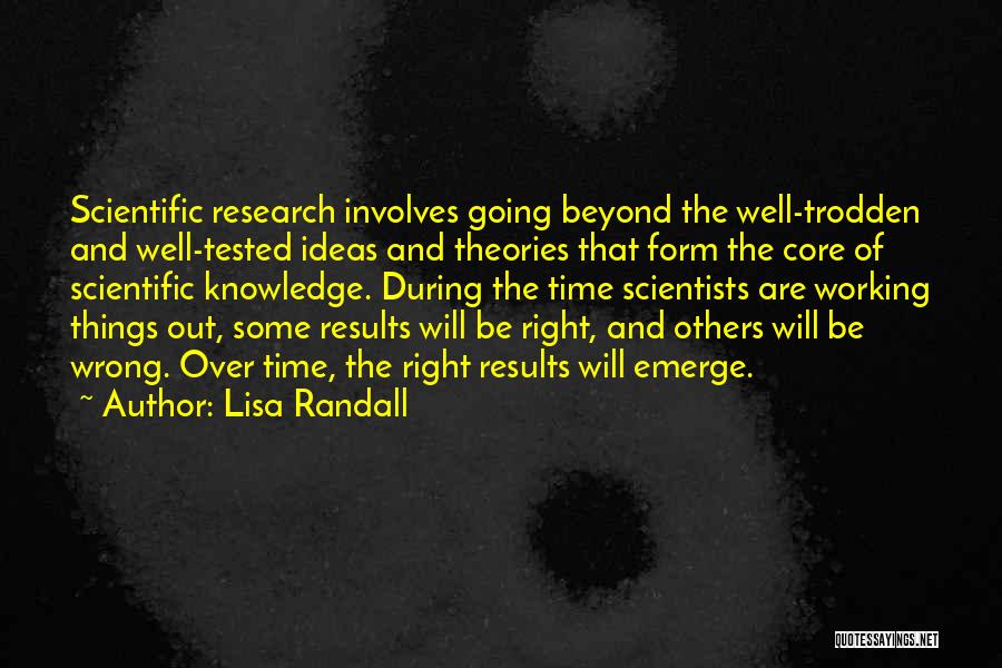 Lisa Randall Quotes: Scientific Research Involves Going Beyond The Well-trodden And Well-tested Ideas And Theories That Form The Core Of Scientific Knowledge. During