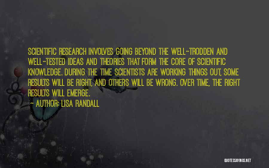 Lisa Randall Quotes: Scientific Research Involves Going Beyond The Well-trodden And Well-tested Ideas And Theories That Form The Core Of Scientific Knowledge. During