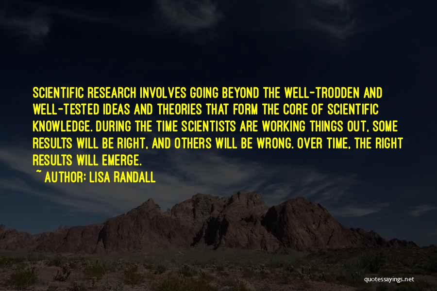 Lisa Randall Quotes: Scientific Research Involves Going Beyond The Well-trodden And Well-tested Ideas And Theories That Form The Core Of Scientific Knowledge. During