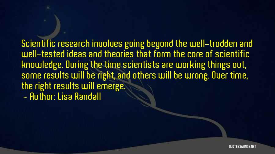 Lisa Randall Quotes: Scientific Research Involves Going Beyond The Well-trodden And Well-tested Ideas And Theories That Form The Core Of Scientific Knowledge. During