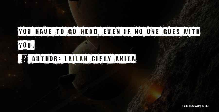 Lailah Gifty Akita Quotes: You Have To Go Head, Even If No One Goes With You.