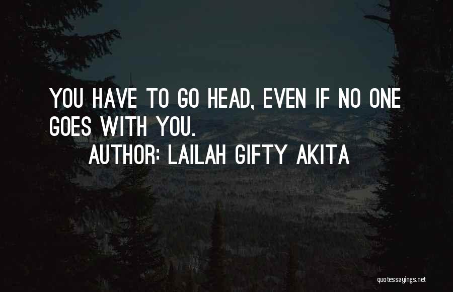 Lailah Gifty Akita Quotes: You Have To Go Head, Even If No One Goes With You.