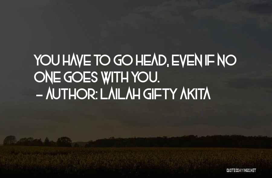 Lailah Gifty Akita Quotes: You Have To Go Head, Even If No One Goes With You.