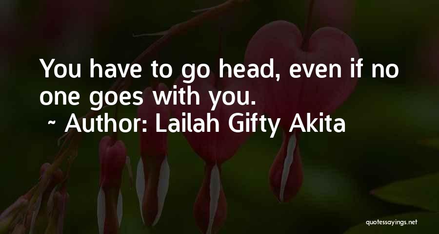 Lailah Gifty Akita Quotes: You Have To Go Head, Even If No One Goes With You.