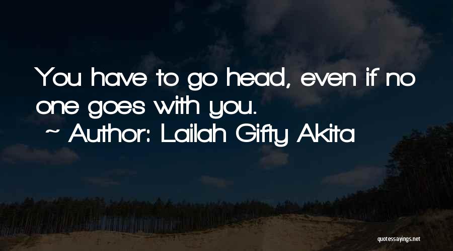 Lailah Gifty Akita Quotes: You Have To Go Head, Even If No One Goes With You.