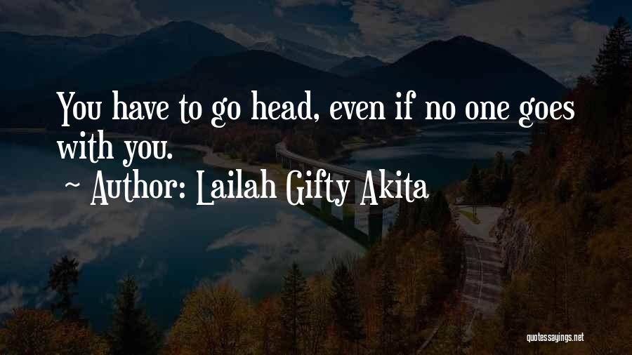 Lailah Gifty Akita Quotes: You Have To Go Head, Even If No One Goes With You.