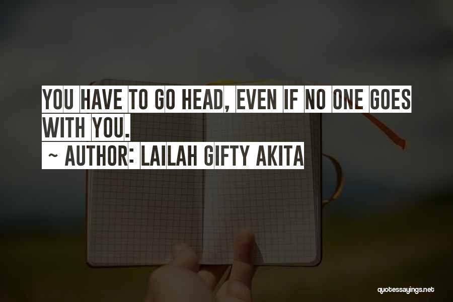 Lailah Gifty Akita Quotes: You Have To Go Head, Even If No One Goes With You.