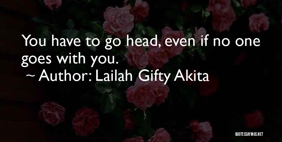 Lailah Gifty Akita Quotes: You Have To Go Head, Even If No One Goes With You.