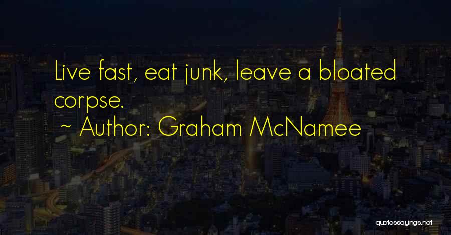 Graham McNamee Quotes: Live Fast, Eat Junk, Leave A Bloated Corpse.