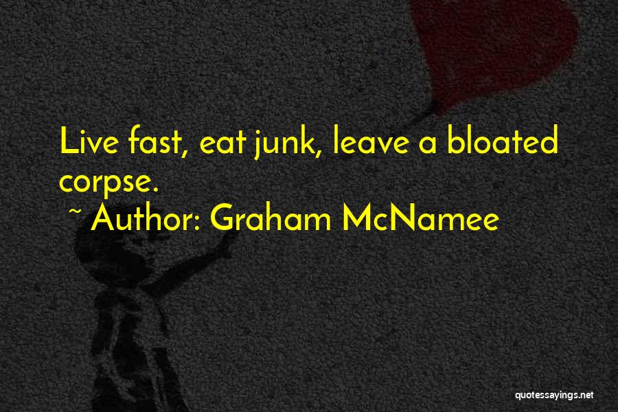 Graham McNamee Quotes: Live Fast, Eat Junk, Leave A Bloated Corpse.