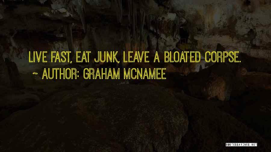 Graham McNamee Quotes: Live Fast, Eat Junk, Leave A Bloated Corpse.