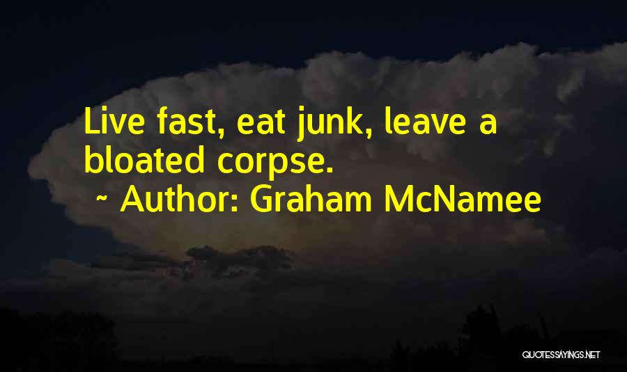 Graham McNamee Quotes: Live Fast, Eat Junk, Leave A Bloated Corpse.