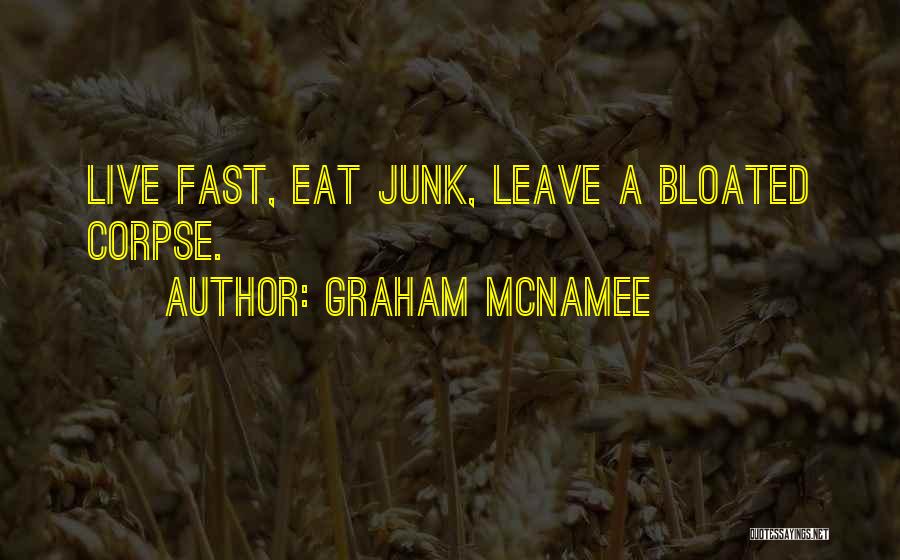 Graham McNamee Quotes: Live Fast, Eat Junk, Leave A Bloated Corpse.