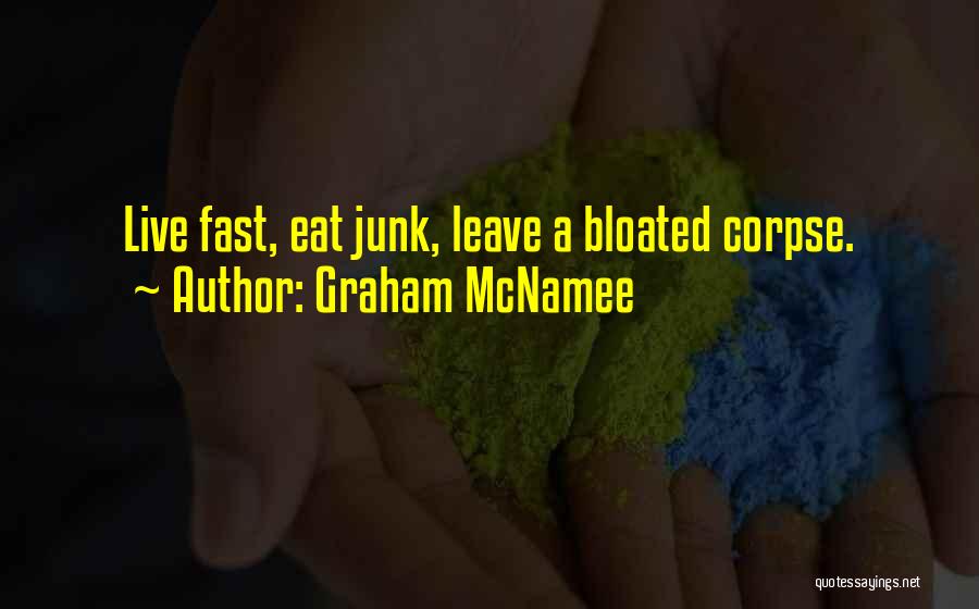 Graham McNamee Quotes: Live Fast, Eat Junk, Leave A Bloated Corpse.