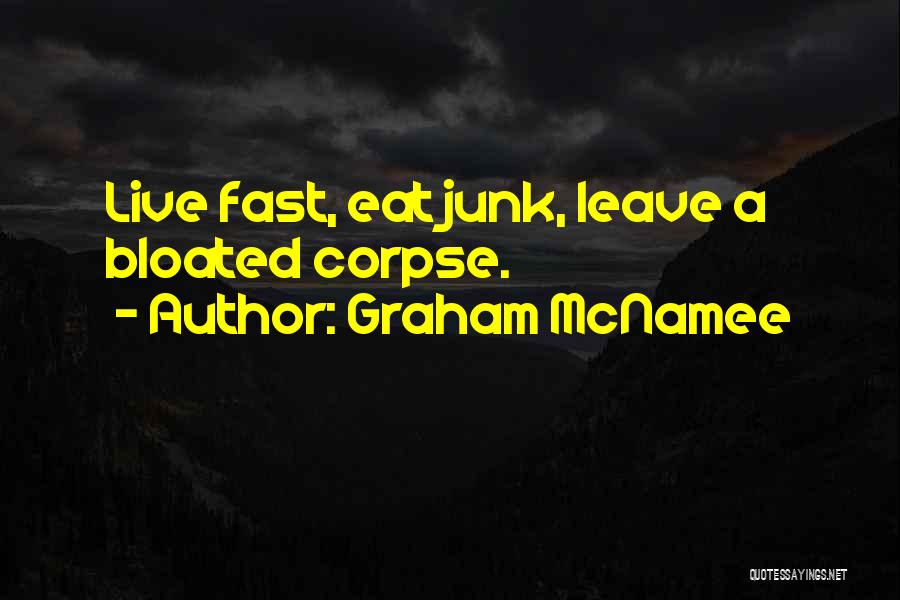 Graham McNamee Quotes: Live Fast, Eat Junk, Leave A Bloated Corpse.