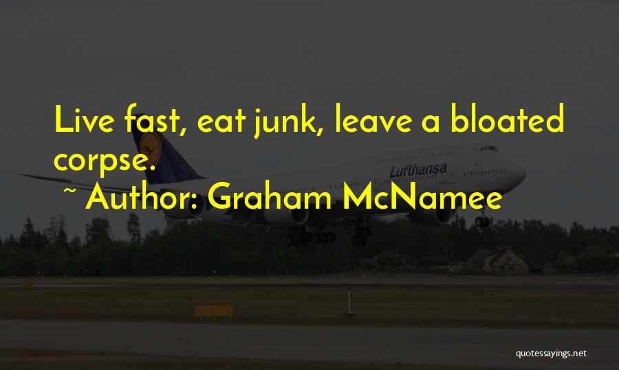 Graham McNamee Quotes: Live Fast, Eat Junk, Leave A Bloated Corpse.