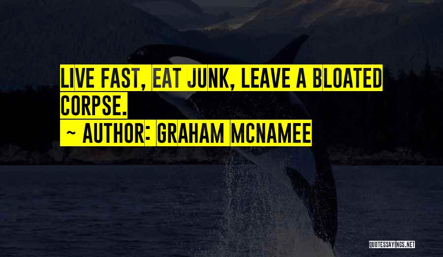 Graham McNamee Quotes: Live Fast, Eat Junk, Leave A Bloated Corpse.