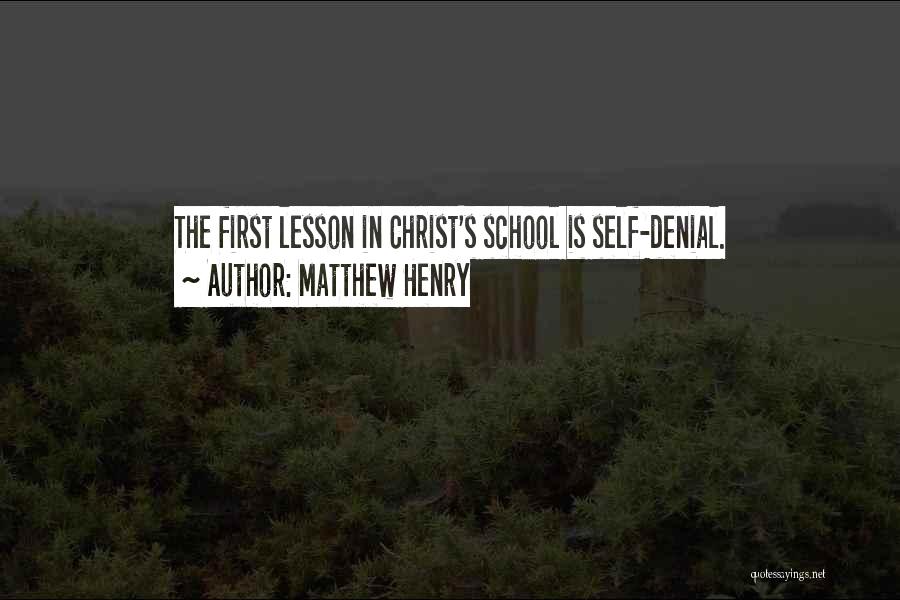 Matthew Henry Quotes: The First Lesson In Christ's School Is Self-denial.