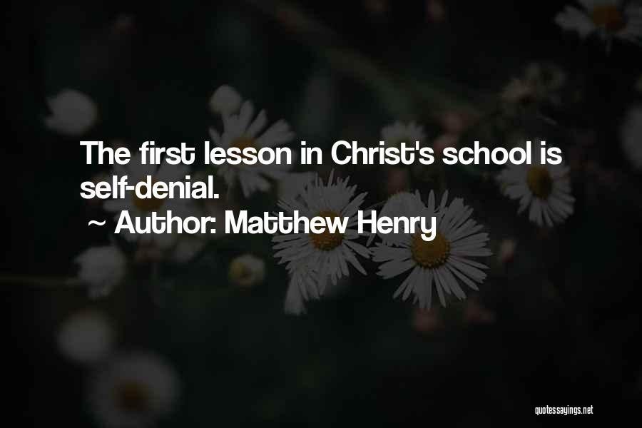 Matthew Henry Quotes: The First Lesson In Christ's School Is Self-denial.