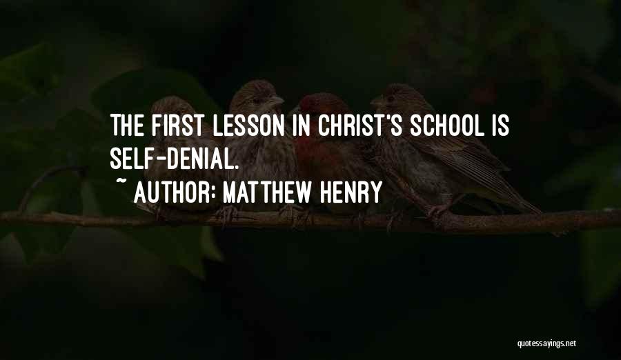 Matthew Henry Quotes: The First Lesson In Christ's School Is Self-denial.