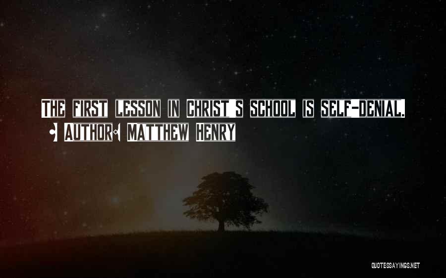 Matthew Henry Quotes: The First Lesson In Christ's School Is Self-denial.