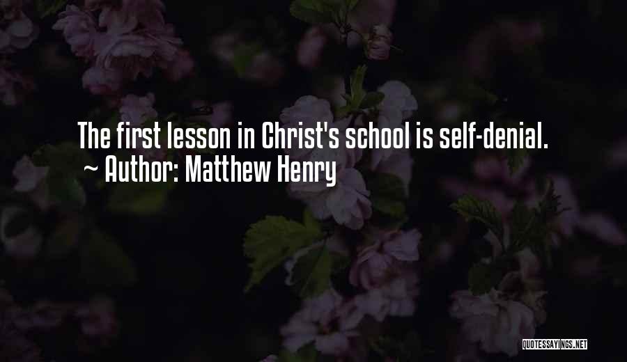 Matthew Henry Quotes: The First Lesson In Christ's School Is Self-denial.