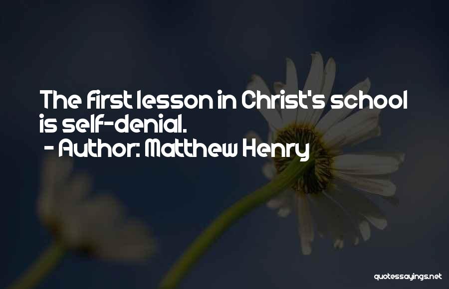 Matthew Henry Quotes: The First Lesson In Christ's School Is Self-denial.