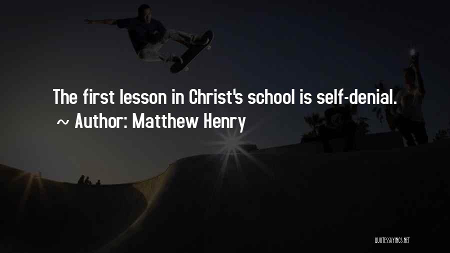 Matthew Henry Quotes: The First Lesson In Christ's School Is Self-denial.