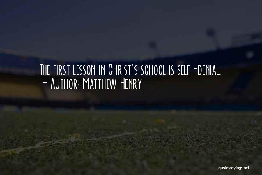 Matthew Henry Quotes: The First Lesson In Christ's School Is Self-denial.