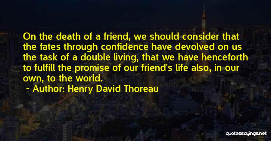 Henry David Thoreau Quotes: On The Death Of A Friend, We Should Consider That The Fates Through Confidence Have Devolved On Us The Task