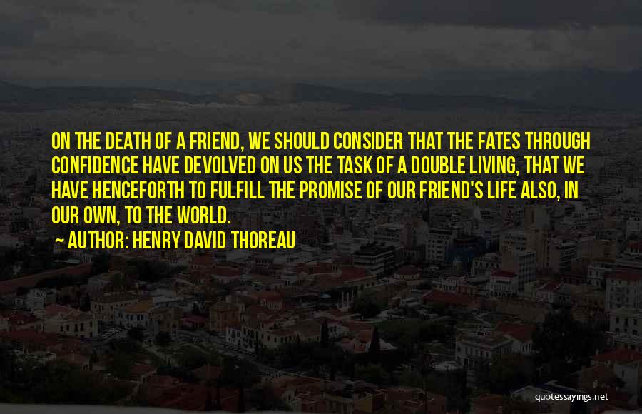 Henry David Thoreau Quotes: On The Death Of A Friend, We Should Consider That The Fates Through Confidence Have Devolved On Us The Task
