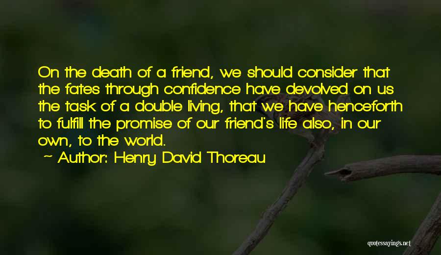 Henry David Thoreau Quotes: On The Death Of A Friend, We Should Consider That The Fates Through Confidence Have Devolved On Us The Task