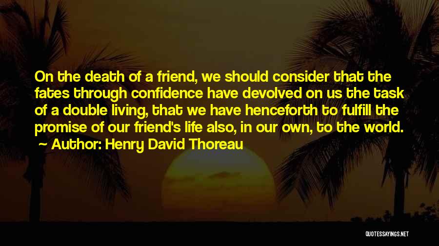 Henry David Thoreau Quotes: On The Death Of A Friend, We Should Consider That The Fates Through Confidence Have Devolved On Us The Task